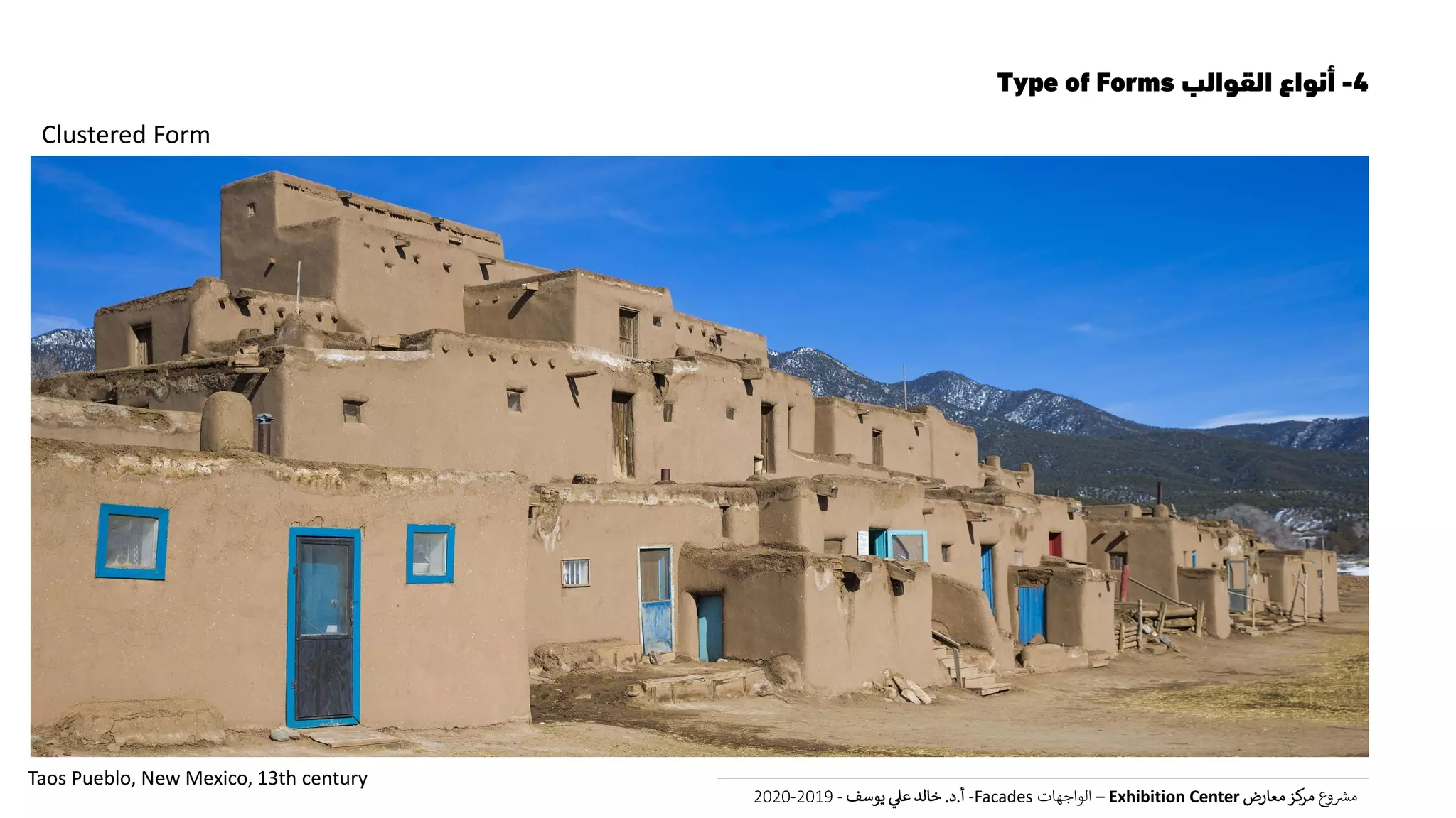 4-‫القوالب‬ ‫أنواع‬Type of Forms
‫ع‬‫و‬ ‫ر‬‫مش‬‫معارض‬‫كز‬‫مر‬Exhibition Center–‫الواجهات‬Facades-‫أ‬.‫د‬.‫يوسف‬ ‫عل‬ ‫خالد‬-2019-2020
Clustered Form
Taos Pueblo, New Mexico, 13th century
 