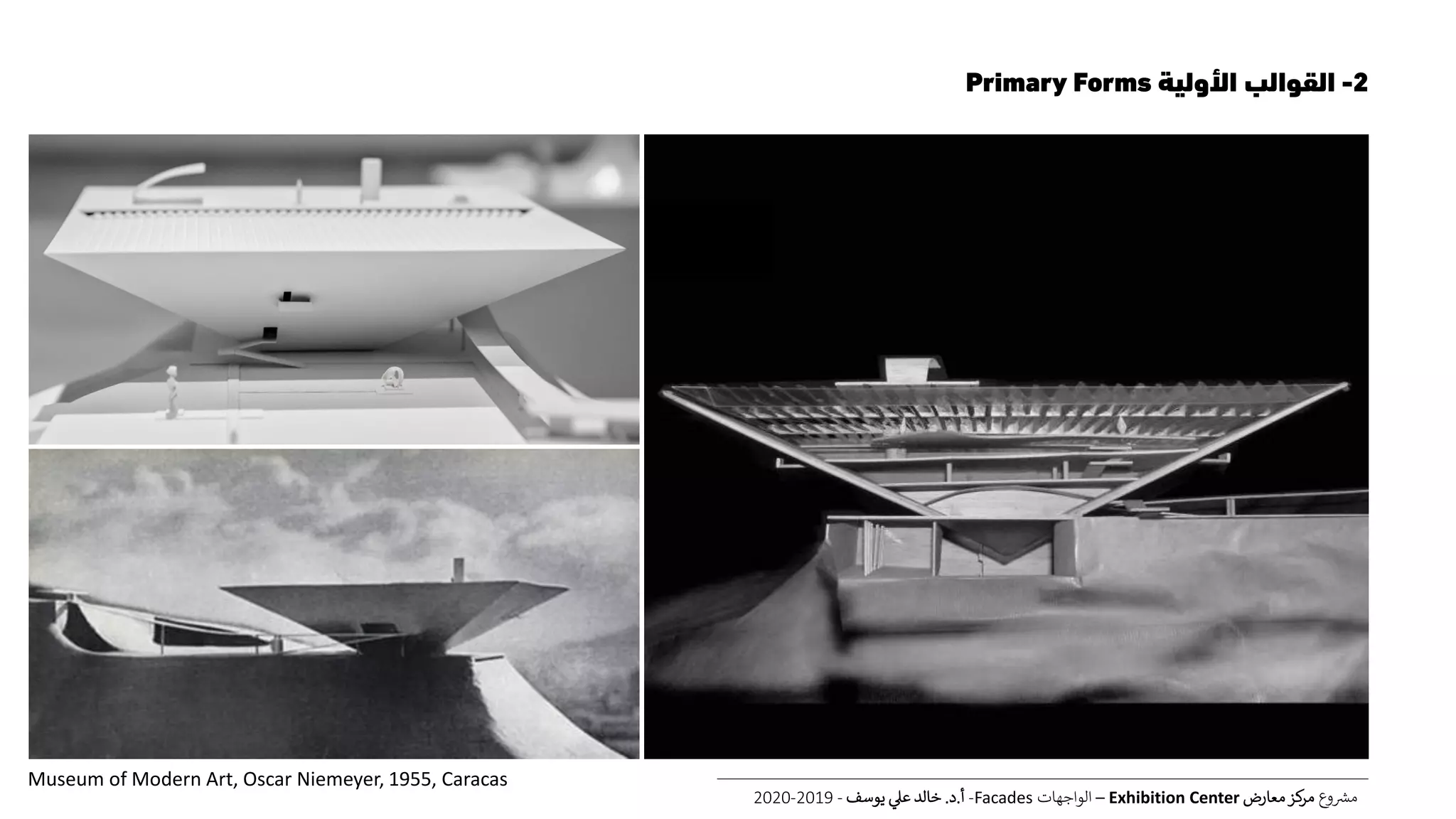 2-‫األولية‬ ‫القوالب‬Primary Forms
‫ع‬‫و‬ ‫ر‬‫مش‬‫معارض‬‫كز‬‫مر‬Exhibition Center–‫الواجهات‬Facades-‫أ‬.‫د‬.‫يوسف‬ ‫عل‬ ‫خالد‬-2019-2020
Museum of Modern Art, Oscar Niemeyer, 1955, Caracas
 