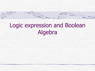 Logic expression and Boolean
Algebra
 