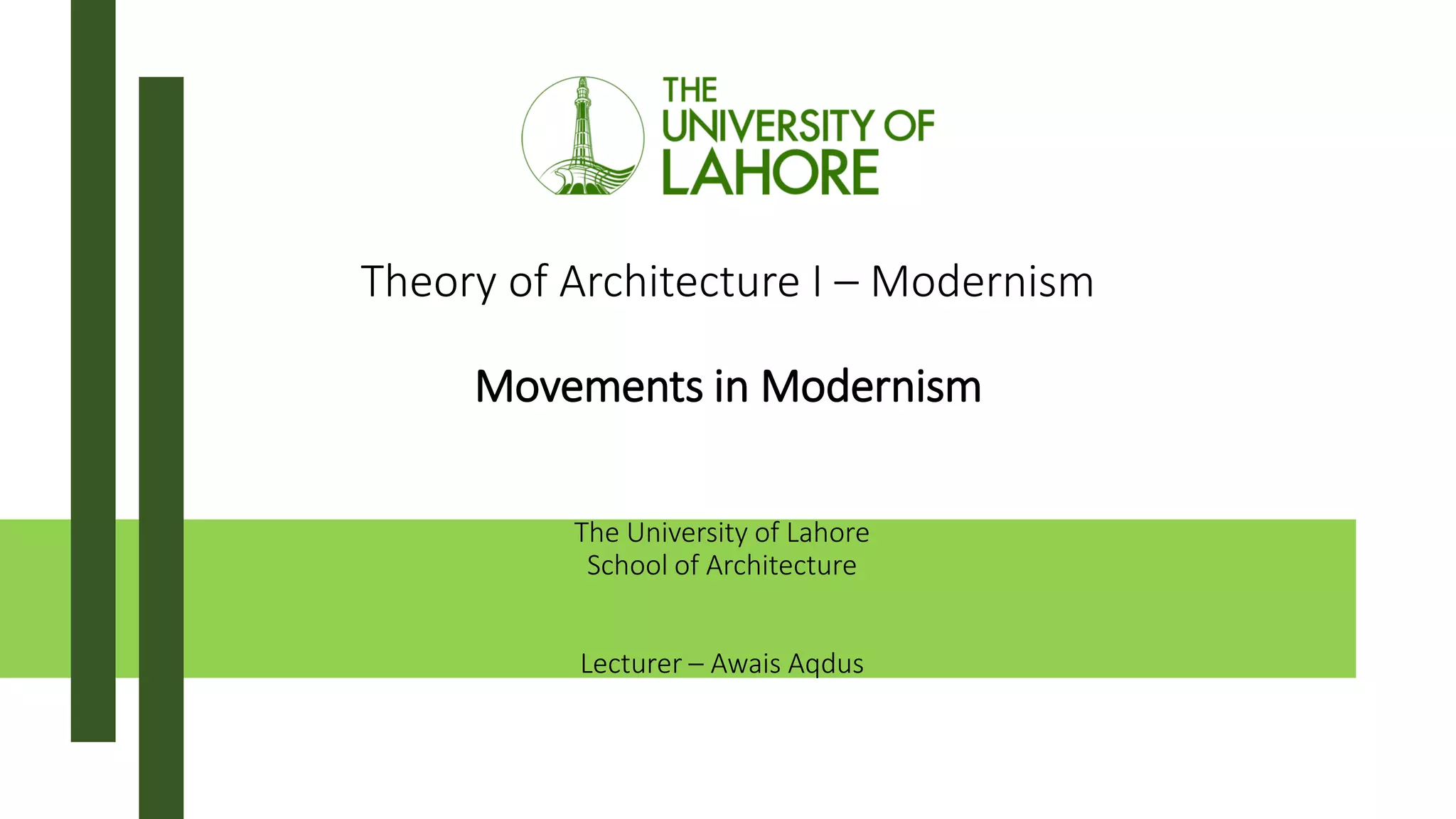 Theory of Architecture I – Modernism
Movements in Modernism
The University of Lahore
School of Architecture
Lecturer – Awais Aqdus
 