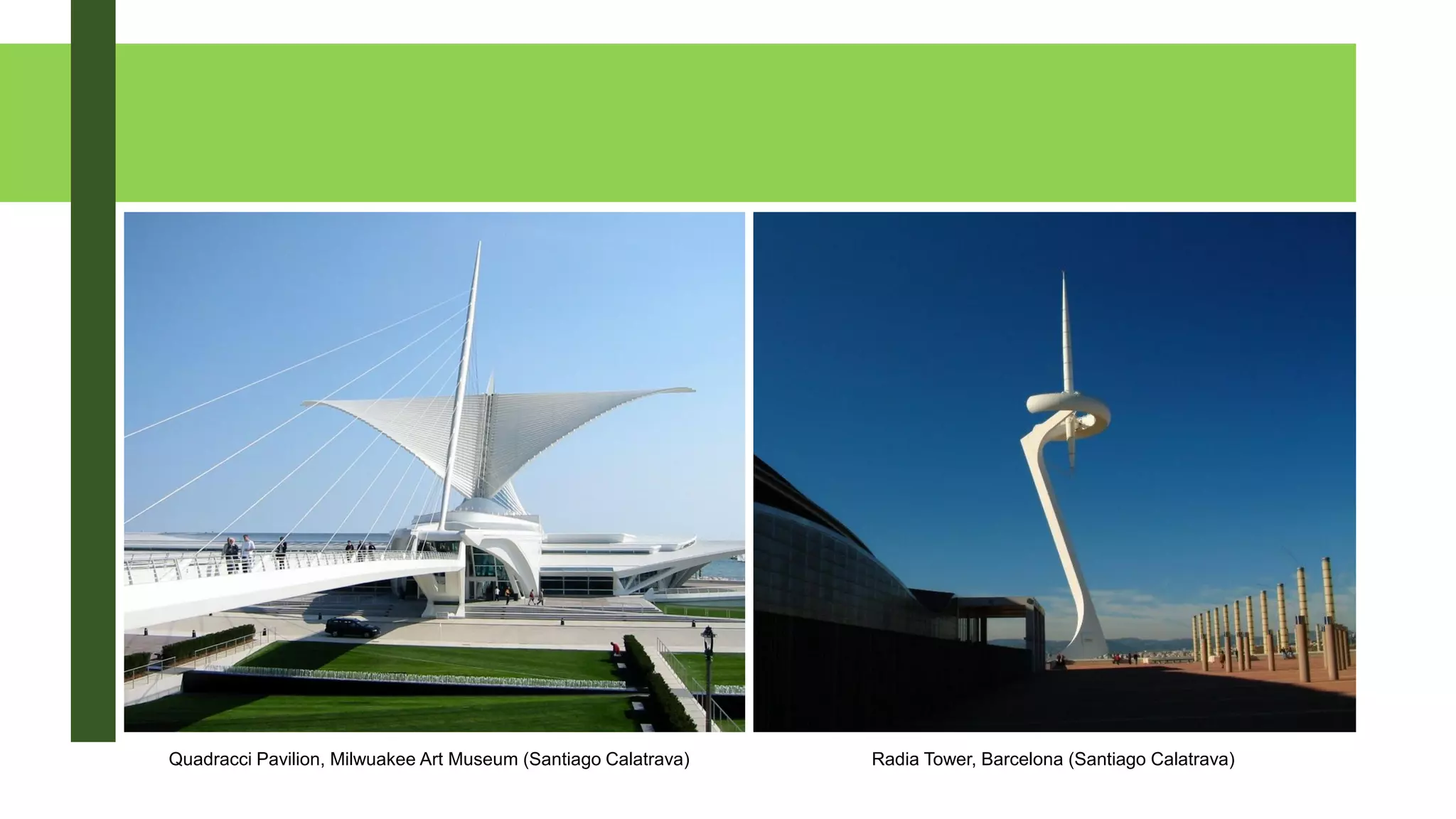 Radia Tower, Barcelona (Santiago Calatrava)Quadracci Pavilion, Milwuakee Art Museum (Santiago Calatrava)
 