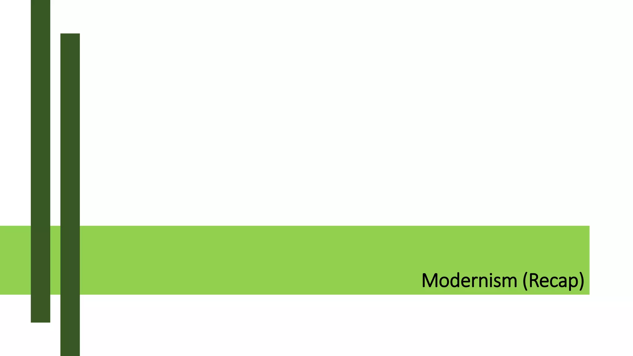 Modernism (Recap)
 