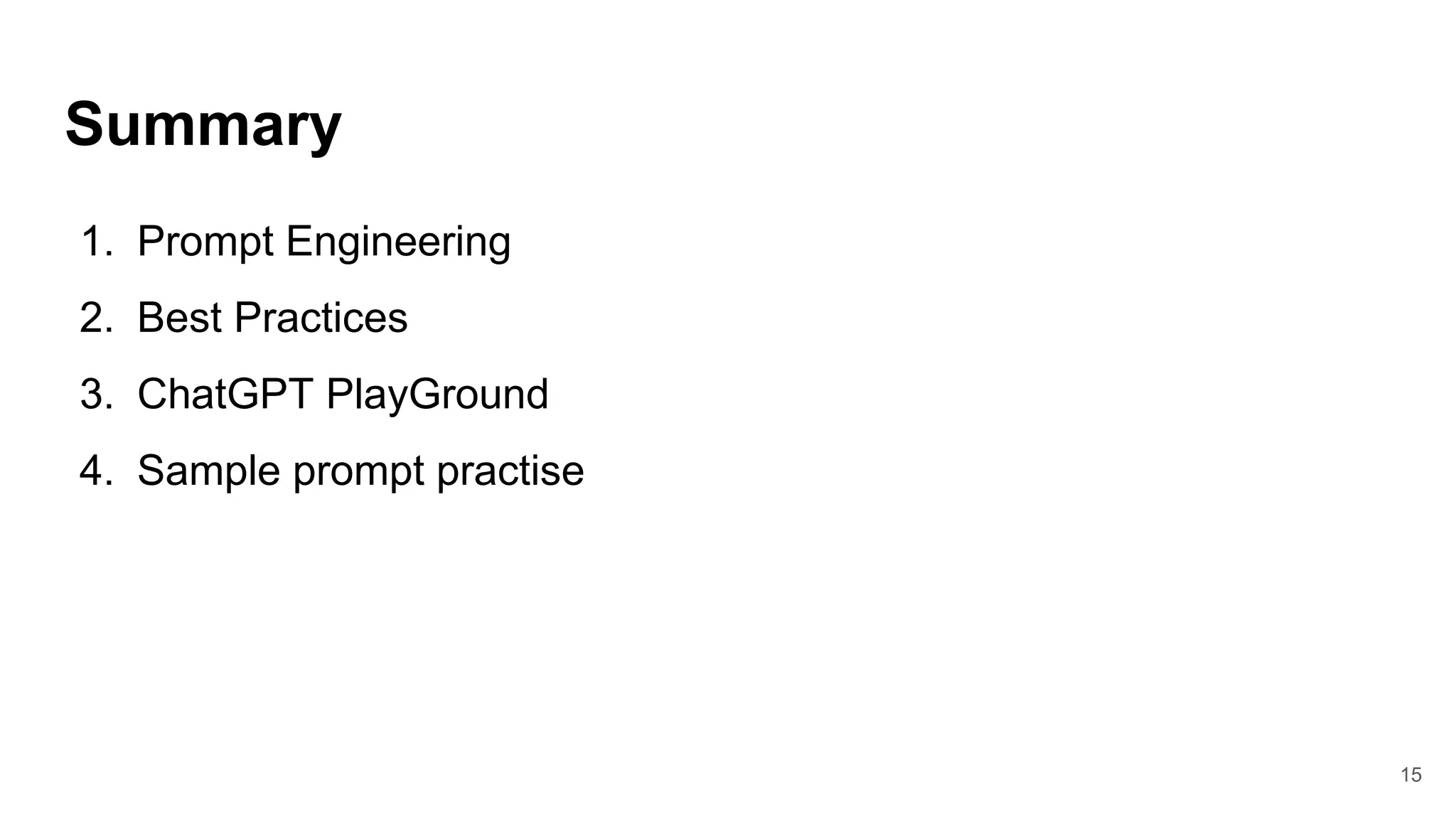 Summary
1. Prompt Engineering
2. Best Practices
3. ChatGPT PlayGround
4. Sample prompt practise
15
 