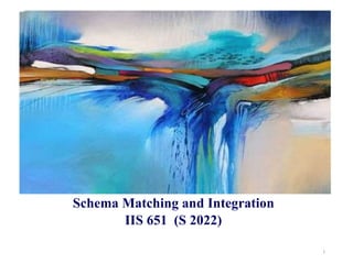 Schema Matching and Integration
IIS 651 (S 2022)
1
 