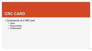 CRC CARD
• Components of a CRC card
• Class
• Responsibility
• Collaborators
53
 