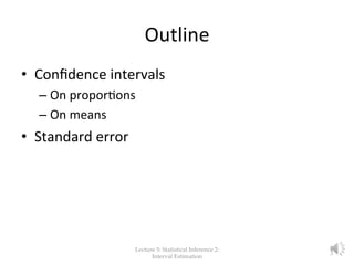 Outline	
  
•  Conﬁdence	
  intervals	
  
– On	
  propor%ons	
  
– On	
  means	
  
•  Standard	
  error	
  
Lecture  5:  S...