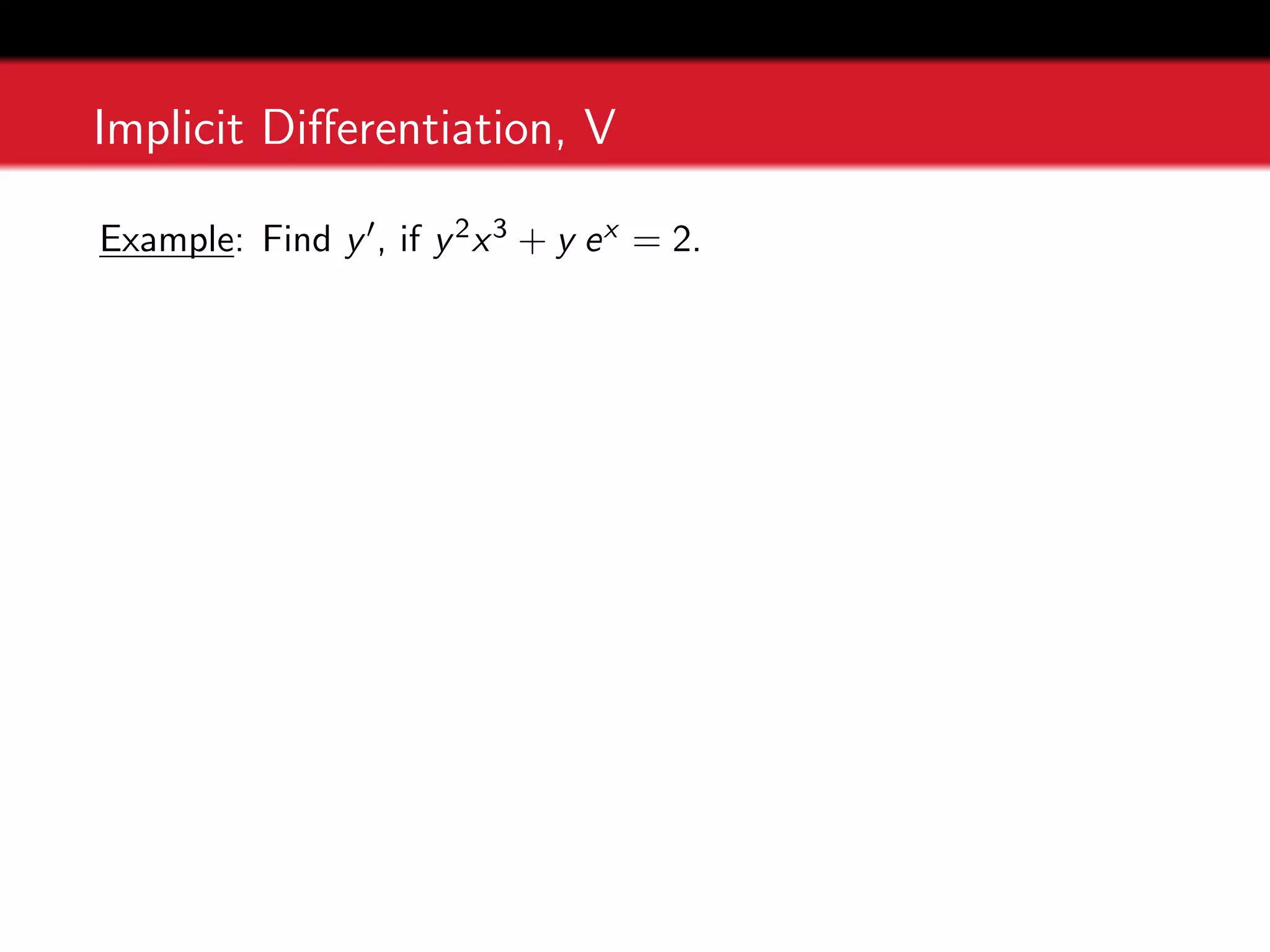 Implicit Differentiation, V
Example: Find y0, if y2x3 + y ex = 2.
 