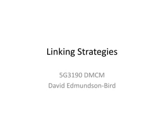 Linking Strategies 5G3190 DMCM David Edmundson-Bird 
