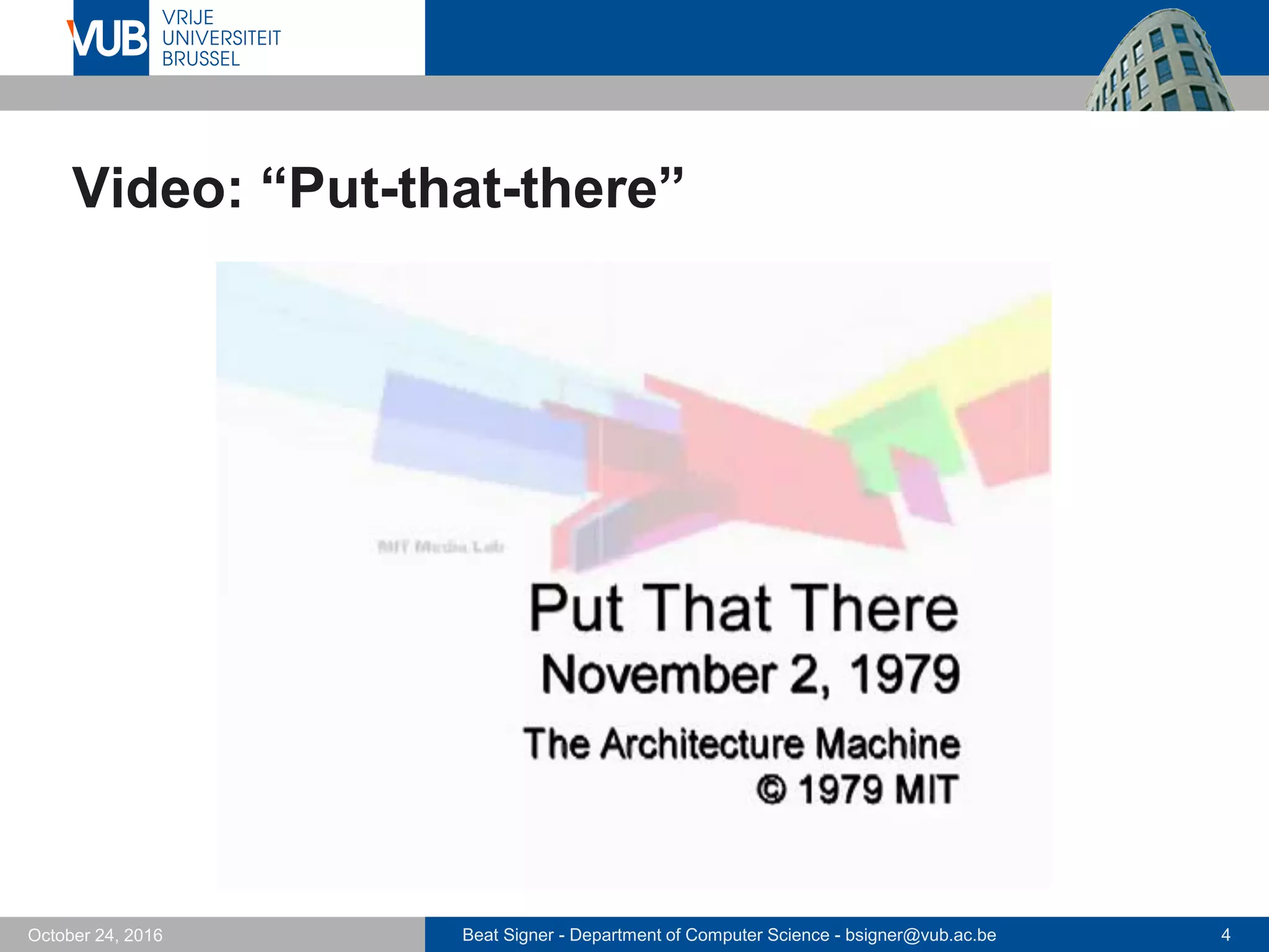 Beat Signer - Department of Computer Science - bsigner@vub.ac.be 4October 24, 2016
Video: “Put-that-there”
 