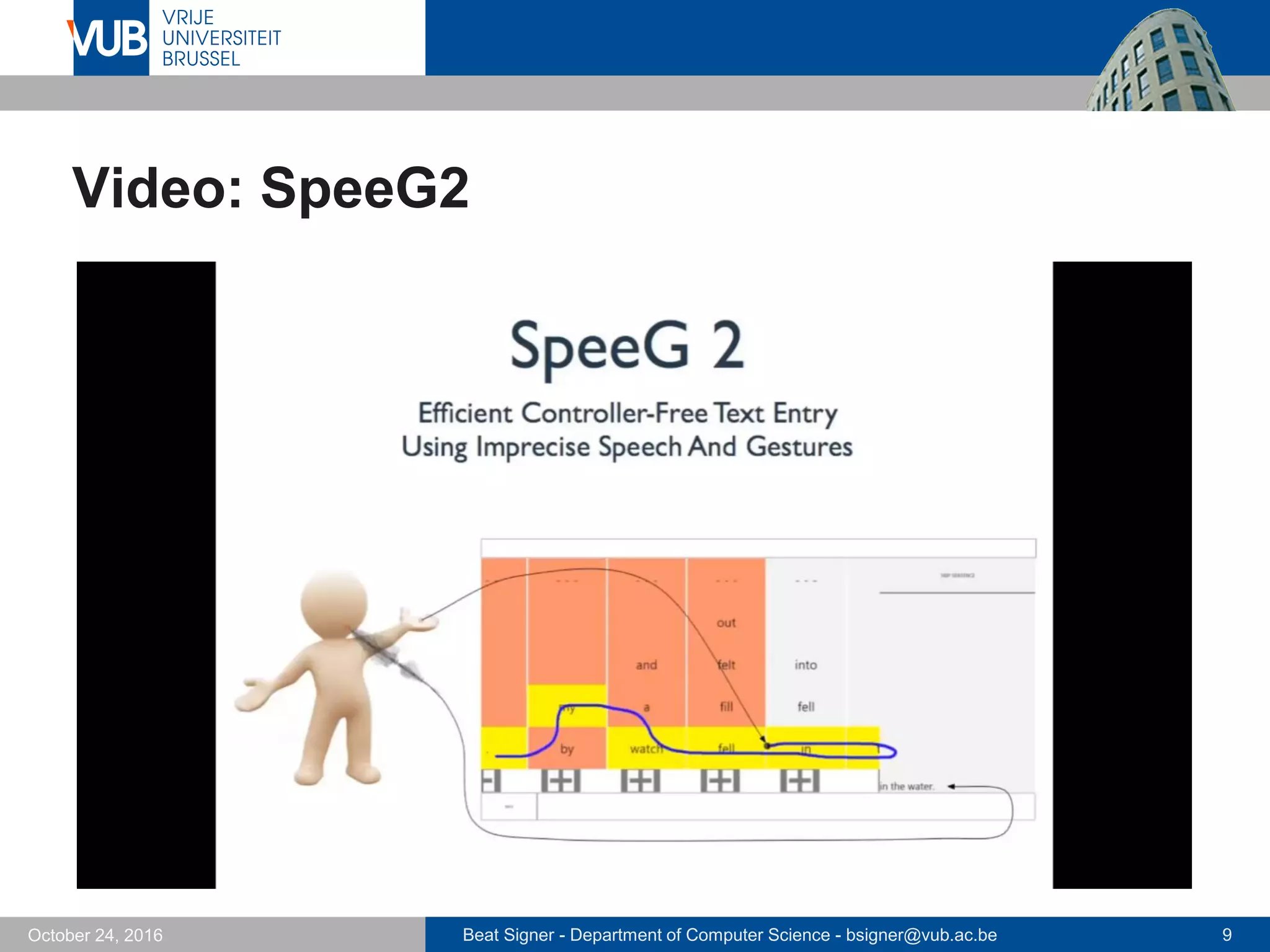 Beat Signer - Department of Computer Science - bsigner@vub.ac.be 9October 24, 2016
Video: SpeeG2
 
