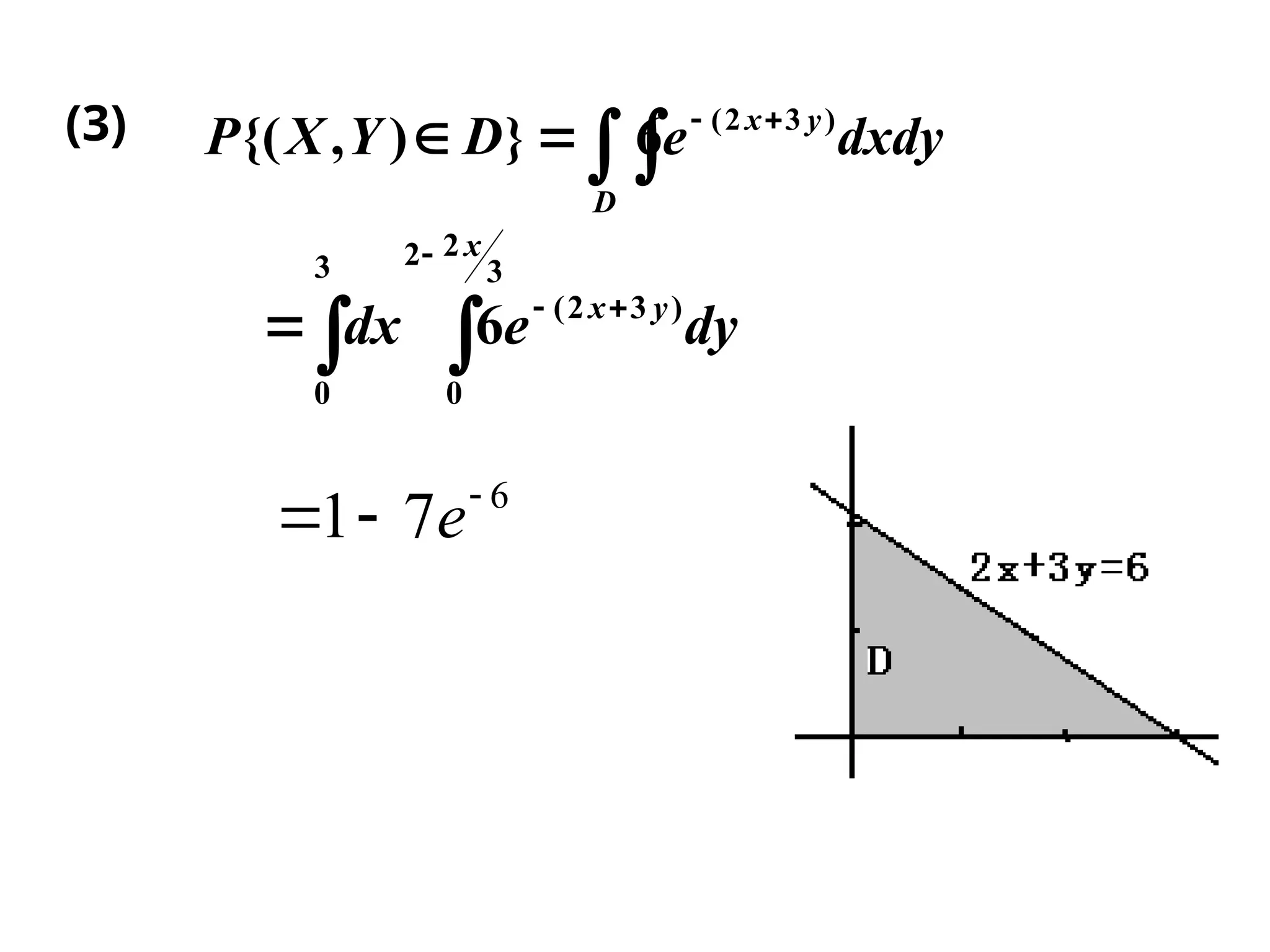 (3)
 




3
0
3
2
2
0
)
3
2
(
6 dy
e
dx
x
y
x
6
7
1 

 e
dxdy
e
D
Y
X
P
D
y
x




 )
3
2
(
6
}
)
,
{(
 