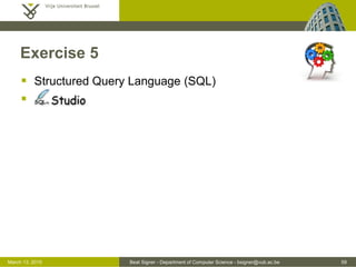 Beat Signer - Department of Computer Science - bsigner@vub.ac.be 59March 13, 2015
Exercise 5
 Structured Query Language (SQL)

 