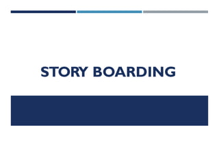 STORY BOARDING
 