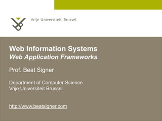 Web Information Systems
Web Application Frameworks
Prof. Beat Signer
Department of Computer Science
Vrije Universiteit Brussel

http://www.beatsigner.com
2 December 2005

 