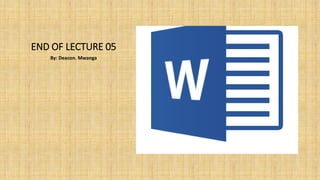 END OF LECTURE 05
By: Deacon. Mwanga
 