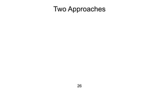 26
Two Approaches
 