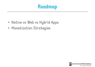 Roadmap

• Native vs Web vs Hybrid Apps
• Monetization Strategies
 