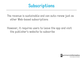Subscriptions

The revenue is sustainable and can auto-renew just as
  other Web-based subscriptions

However, it requires users to leave the app and visit
  the publisher's website to subscribe
 