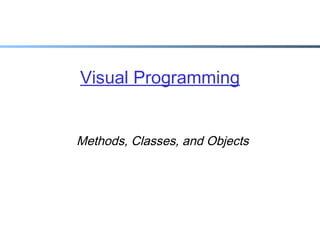 Visual Programming
Methods, Classes, and Objects

 