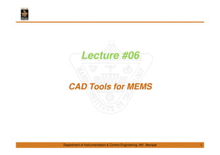 Department of Instrumentation & Control Engineering, MIT, Manipal
Lecture #06
CAD Tools for MEMS
1
 