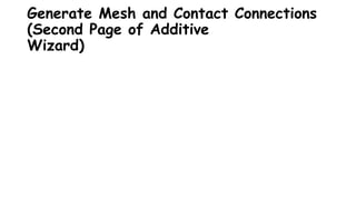 Generate Mesh and Contact Connections
(Second Page of Additive
Wizard)
 