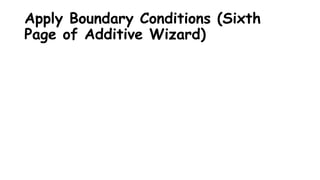 Apply Boundary Conditions (Sixth
Page of Additive Wizard)
 