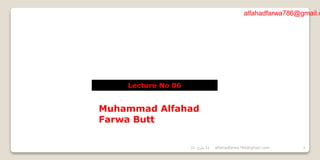 Lecture No 06
alfahadfarwa786@gmail.c
11
،‫مارچ‬
21 alfahadfarwa786@gmail.com 1
Muhammad Alfahad
Farwa Butt
 