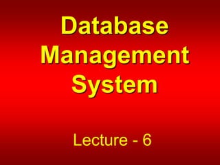 Database
Management
System
Lecture - 6
 