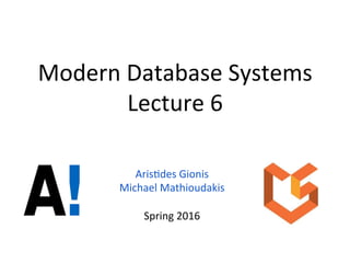 Modern	
  Database	
  Systems	
  
Lecture	
  6	
  
Aris6des	
  Gionis	
  
Michael	
  Mathioudakis	
  
	
  
Spring	
  2016	
  
 