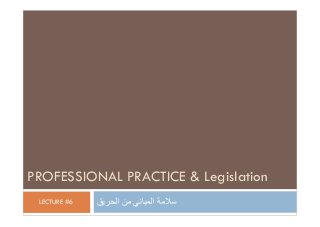 LECTURE #6
PROFESSIONAL PRACTICE & Legislation
‫سالمة‬‫المباني‬‫من‬‫الحريق‬
 