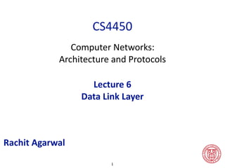 Computer Networks:
Architecture and Protocols
CS4450
Lecture 6
Data Link Layer
Rachit Agarwal
1
 