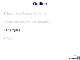 101
Outline
Ranzato
Supervised Neural Networks
Convolutional Neural Networks
Examples
Tips
 