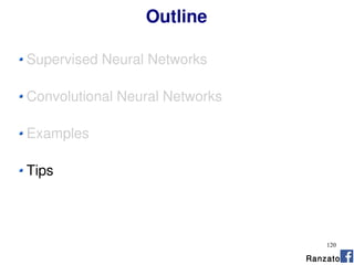 120
Outline
Ranzato
Supervised Neural Networks
Convolutional Neural Networks
Examples
Tips
 
