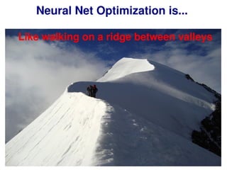 126
Like walking on a ridge between valleys
Neural Net Optimization is...
 