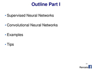 19
Outline Part I
Ranzato
Supervised Neural Networks
Convolutional Neural Networks
Examples
Tips
 