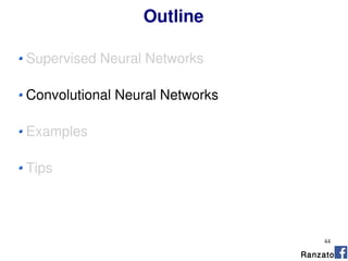 44
Outline
Ranzato
Supervised Neural Networks
Convolutional Neural Networks
Examples
Tips
 