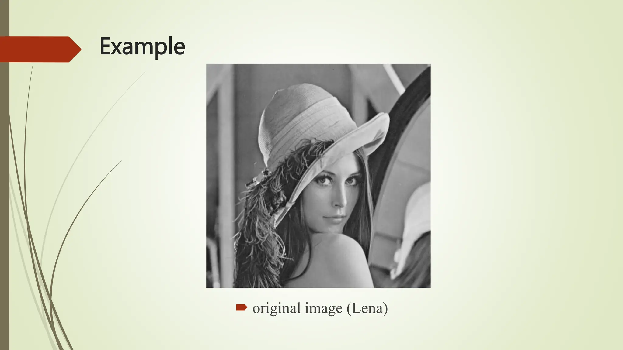 Example
 original image (Lena)
 