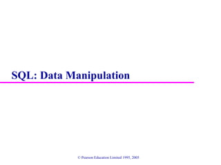 SQL: Data Manipulation
© Pearson Education Limited 1995, 2005
 