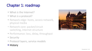 Chapter 1: roadmap
Introduction: 1-24
 What is the Internet?
 What is a protocol?
 Network edge: hosts, access network,...