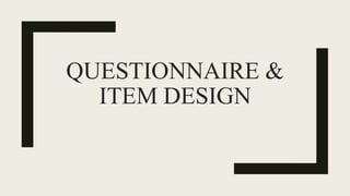 QUESTIONNAIRE &
ITEM DESIGN
 