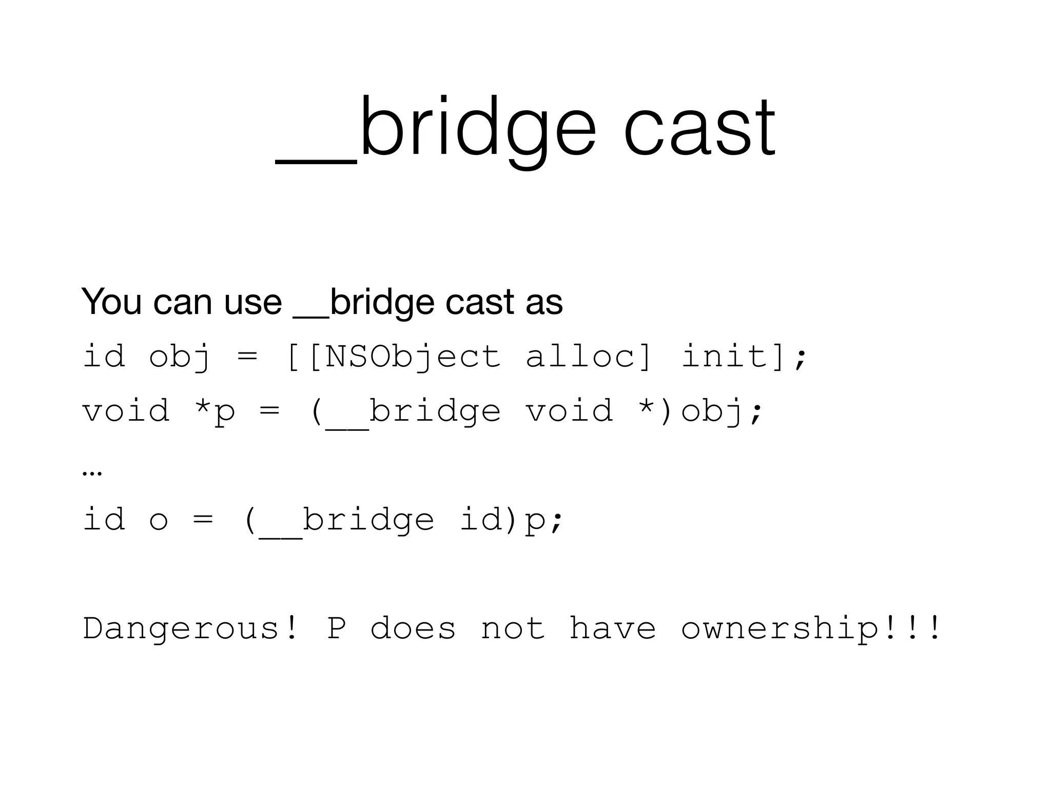 __bridge cast
You can use __bridge cast as
id obj = [[NSObject alloc] init];
void *p = (__bridge void *)obj;
…
id o = (__bridge id)p;
Dangerous! P does not have ownership!!!
 