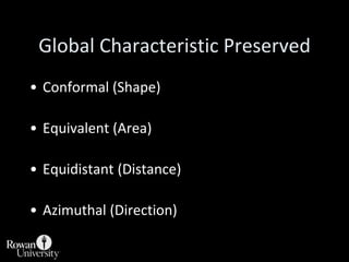 Classification of ProjectionsProjections are classed by the global characteristic preserved.Geometric approach to construction.projection surface“light” sourceOrientation.Interface of projection surface to Earth. 