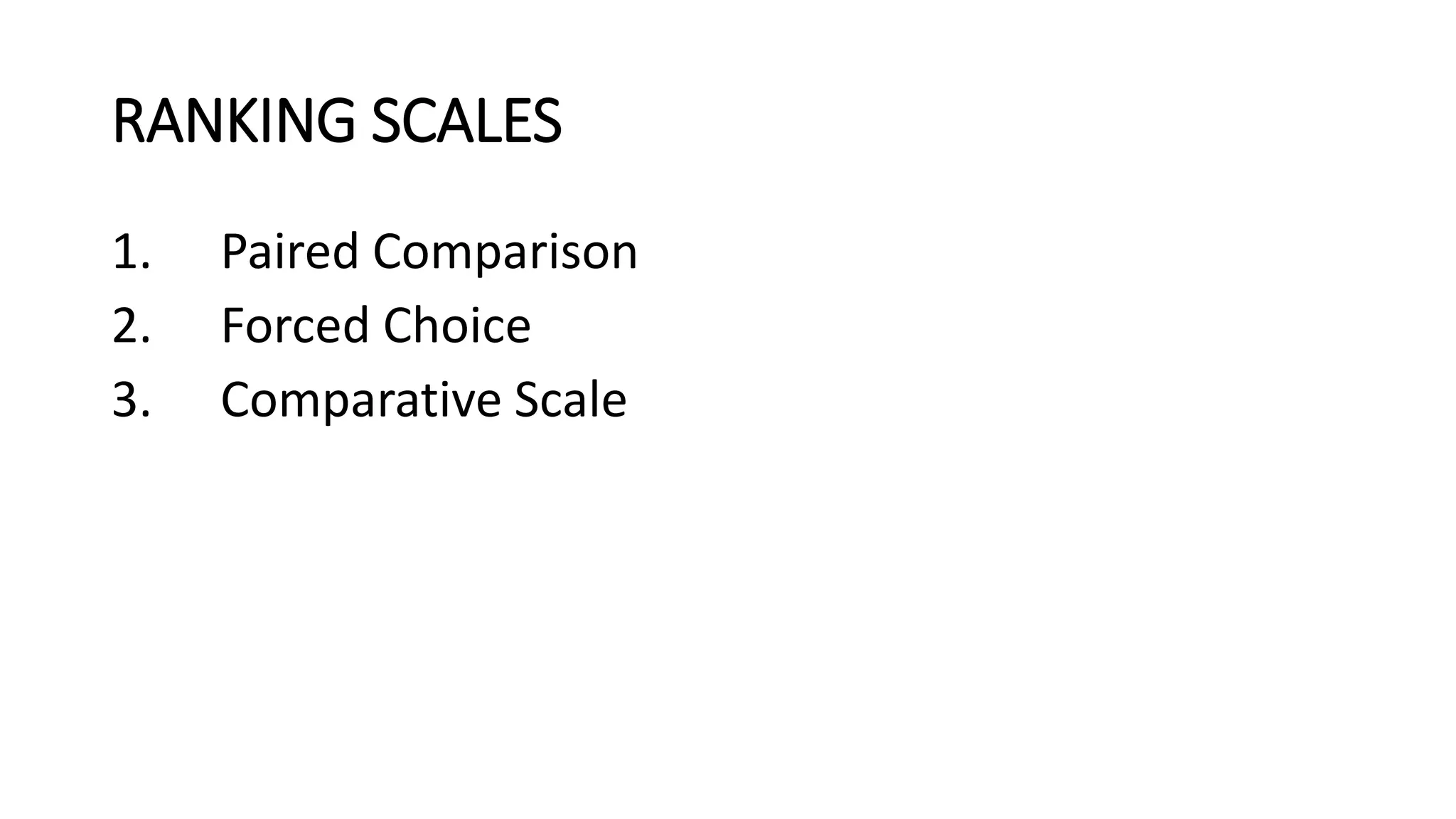 RANKING SCALES
1. Paired Comparison
2. Forced Choice
3. Comparative Scale
 