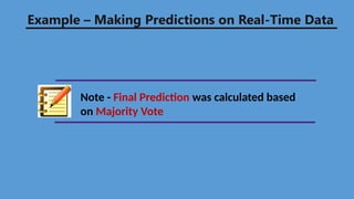 Example – Making Predictions on Real-Time Data
Note - Final Prediction was calculated based
on Majority Vote
 