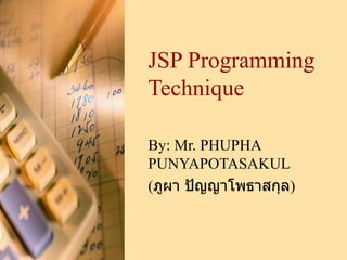 JSP  Programming Technique By:  Mr. PHUPHA PUNYAPOTASAKUL ( ภูผา ปัญญาโพธาสกุล ) 