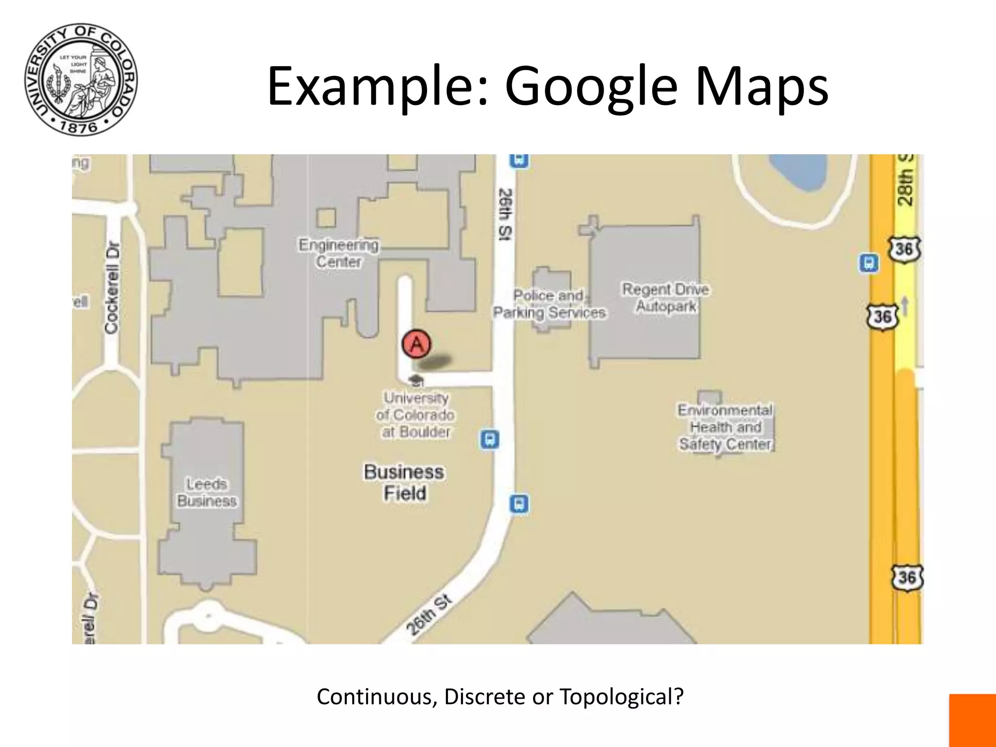 Example: Google MapsContinuous, Discrete or Topological?