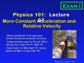 More Constant Acceleration and  Relative Velocity Physics 101:   Lecture 07 Exam I ,[object Object],[object Object],[object Object]