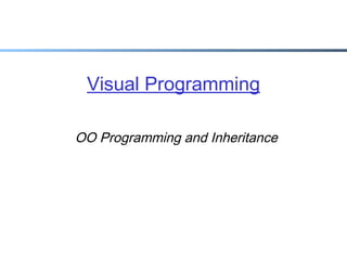 Visual Programming
OO Programming and Inheritance

 