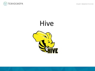 Hive
ЛЕКЦИЯ 7: ВВЕДЕНИЕ В PIG И HIVE
 