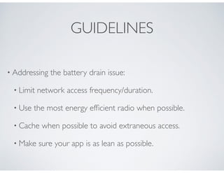 GUIDELINES
• Addressing the battery drain issue:
• Limit network access frequency/duration.
• Use the most energy efﬁcient...